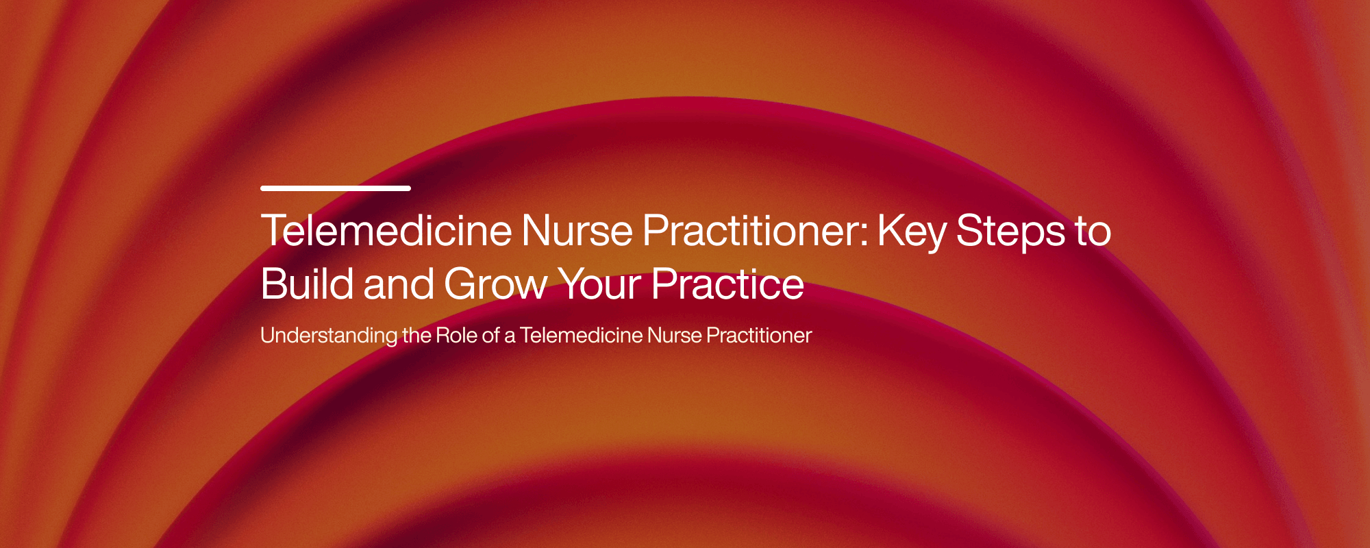 Telemedicine Nurse Practitioner: Key Steps to Build and Grow Your Practice