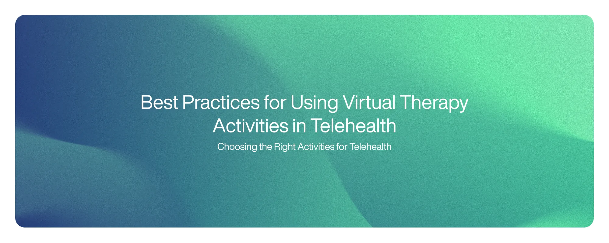 Best Practices for Using Virtual Therapy Activities in Telehealth