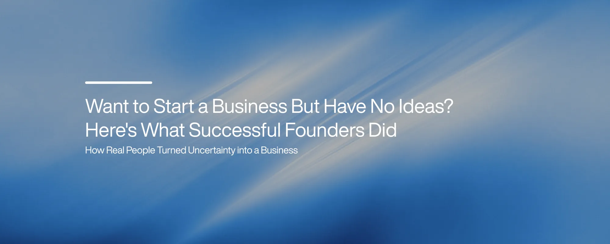 Want to Start a Business But Have No Ideas? Here's What Successful Founders Did
