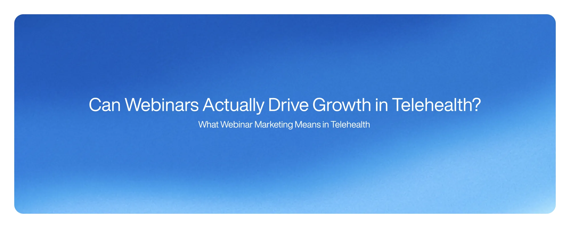 Can Webinars Actually Drive Growth in Telehealth?