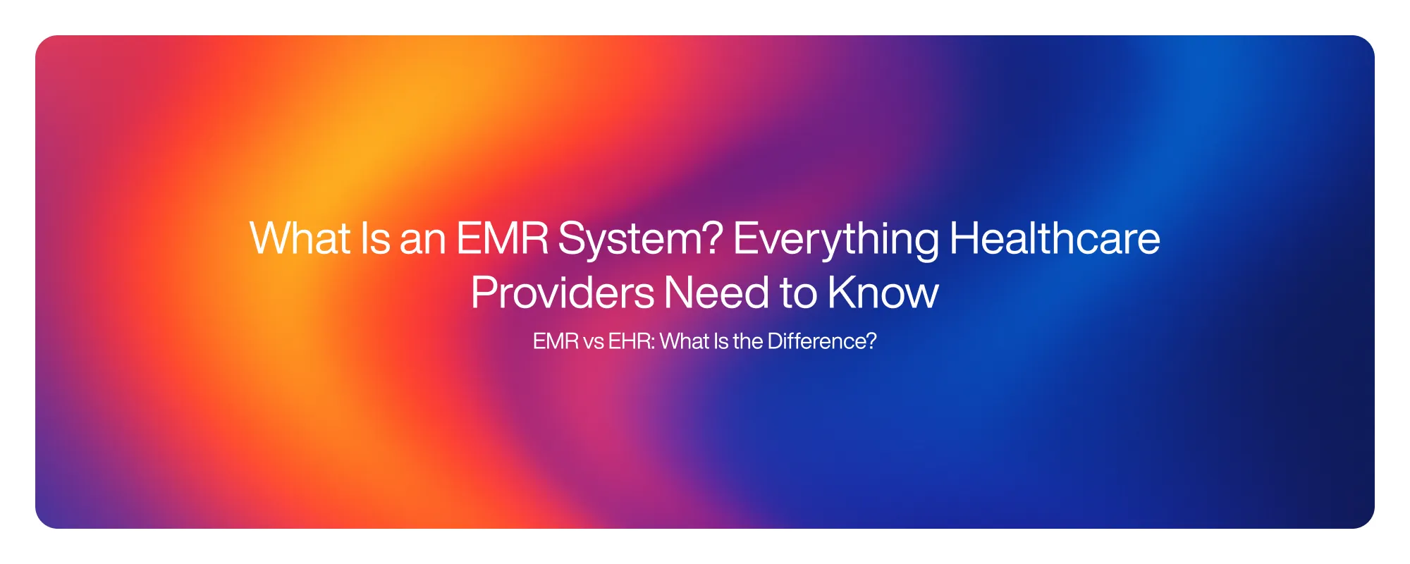What Is an EMR System? Everything Healthcare Providers Need to Know