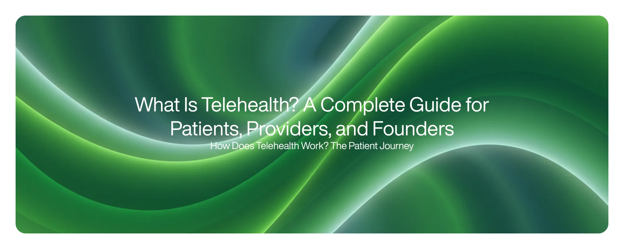 Cover image for What Is Telehealth? A Complete Guide for Patients, Providers, and Founders