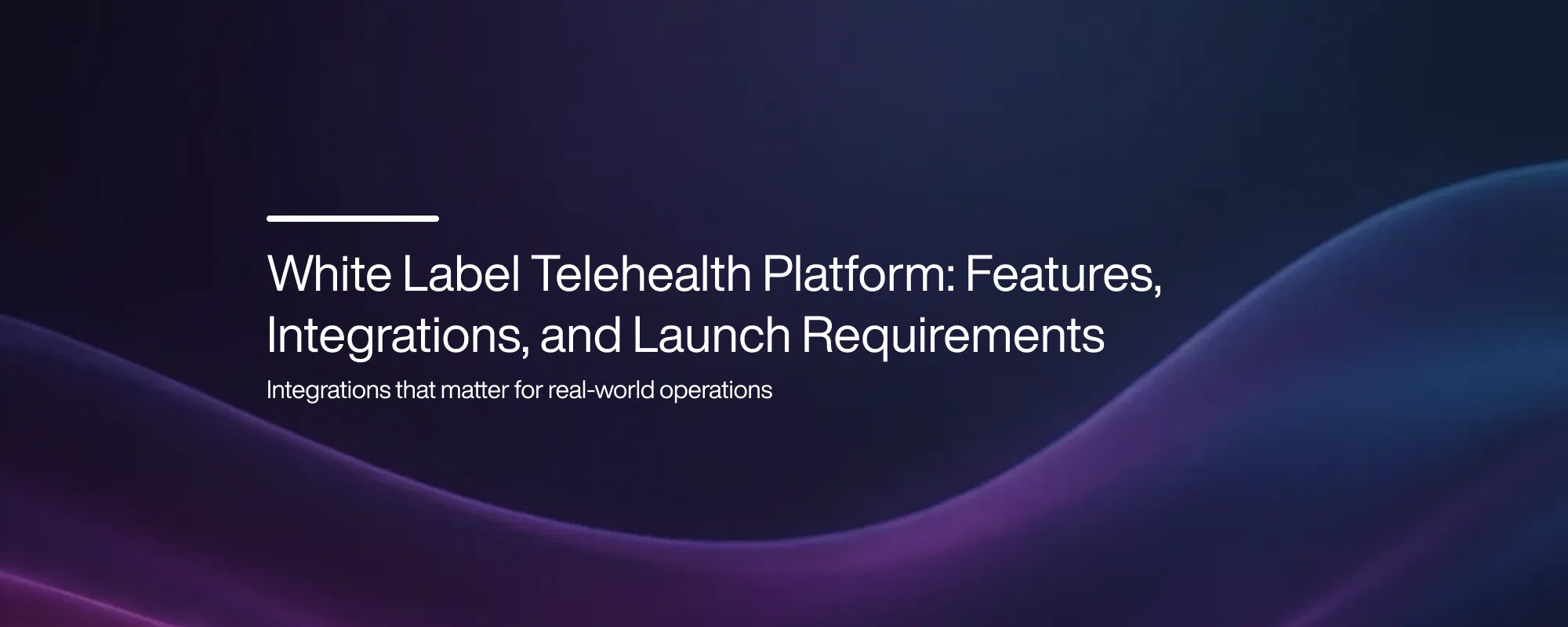 White Label Telehealth Platform: Features, Integrations, and Launch Requirements